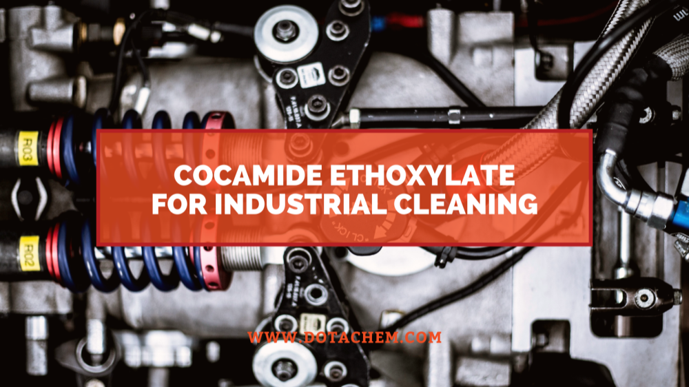 Cocamide Ethoxylate avainrooli teollisissa puhdistusaineissa, Dotachemin edut!